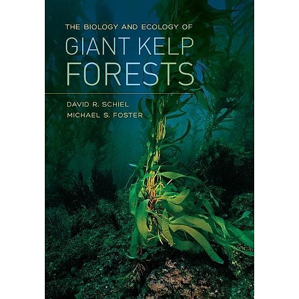 The Biology and Ecology of Giant Kelp Forests, David R. Schiel, Michael S. Foster