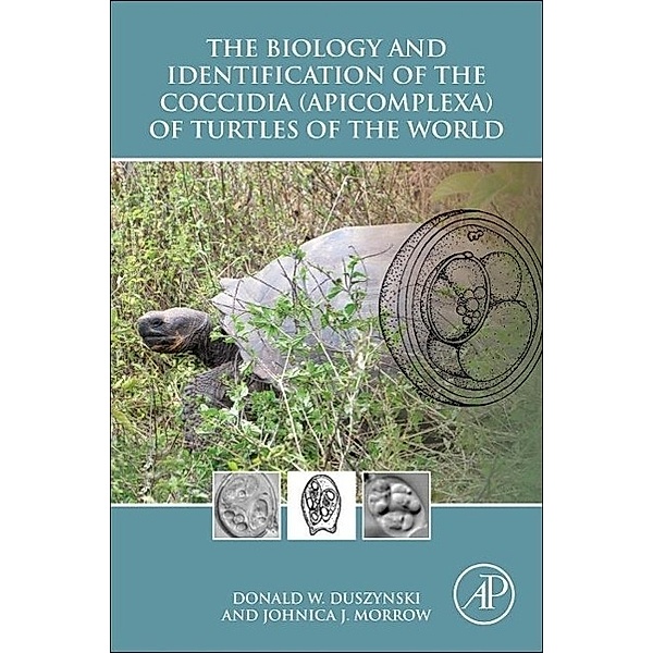 The Biology and Identification of the Coccidia (Apicomplexa) of Turtles of the World, Donald W. Duszynski, Donald W Duszynski, Johnica J. Morrow