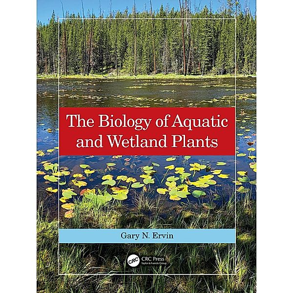 The Biology of Aquatic and Wetland Plants, Gary N. Ervin