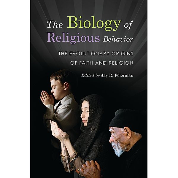 The Biology of Religious Behavior, Jay R. Feierman