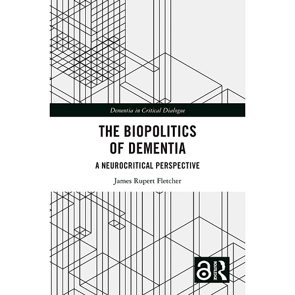 The Biopolitics of Dementia, James Rupert Fletcher