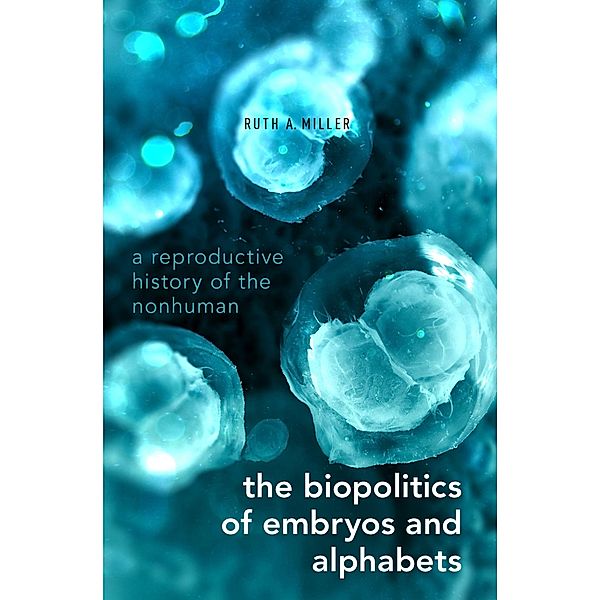 The Biopolitics of Embryos and Alphabets, Ruth A. Miller