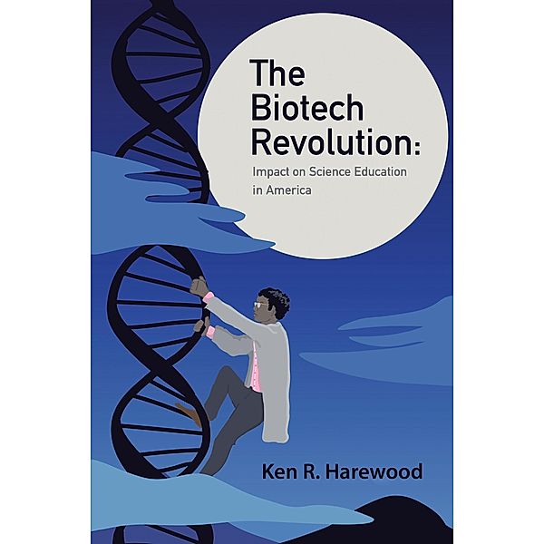 The Biotech Revolution: Impact on Science Education in America, Ken R. Harewood