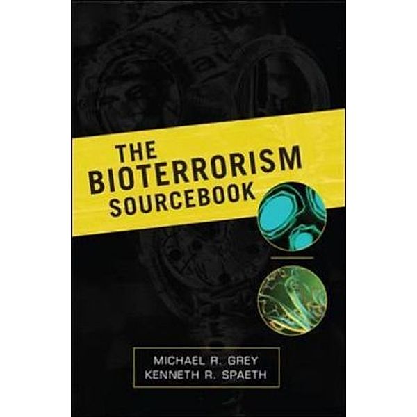 The Bioterrorism Sourcebook, Michael Grey, Kenneth R. Spaeth