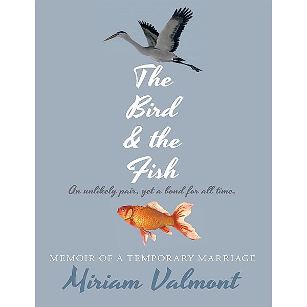 The Bird and the Fish: Memoir of a Temporary Marriage, Miriam Valmont