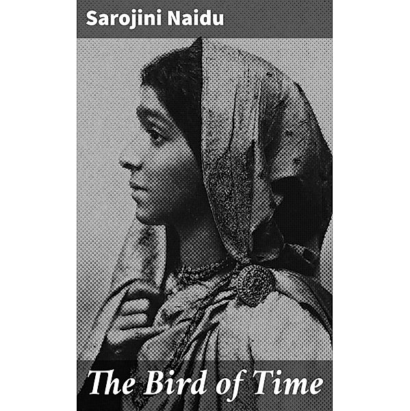 The Bird of Time, Sarojini Naidu