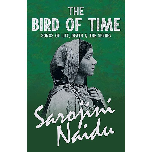 The Bird of Time - Songs of Life, Death & The Spring, Sarojini Naidu, Mary C. Sturgeon