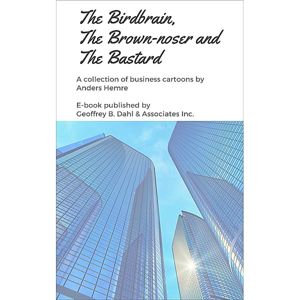 The Birdbrain, the Brown-noser and the Bastard: A Collection of Business Cartoons, Anders Hemre