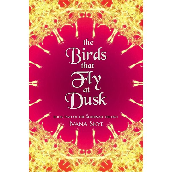 The Birds that Fly at Dusk (sehhinah Trilogy, #2) / sehhinah Trilogy, Ivana Skye