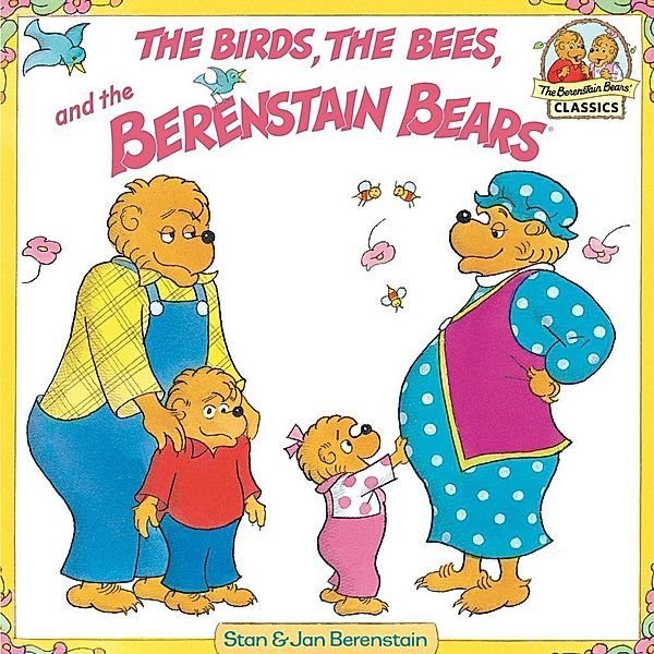 The Birds, the Bees, and the Berenstain Bears / First Time Books(R), Stan Berenstain, Jan Berenstain