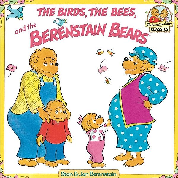 The Birds, the Bees, and the Berenstain Bears / First Time Books, Stan Berenstain, Jan Berenstain