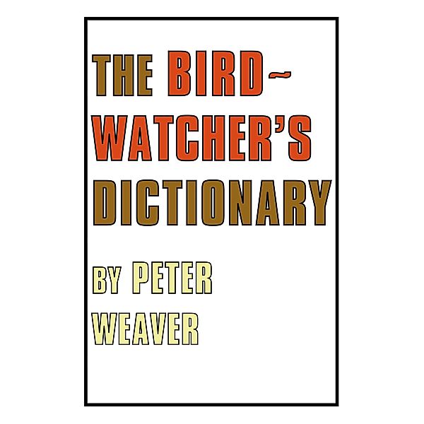 The Birdwatcher's Dictionary, Peter Weaver