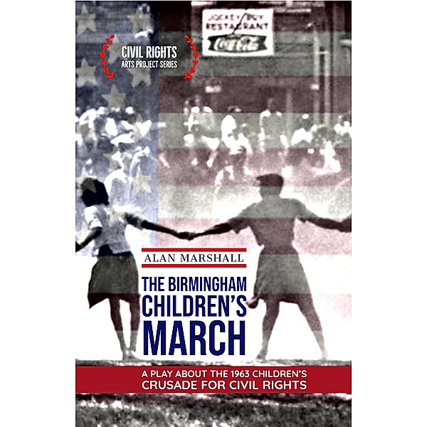The Birmingham Children's March: A Play About the 1963 Children's Crusade for Civil Rights (Civil Rights Arts Project, #1) / Civil Rights Arts Project, Alan Marshall
