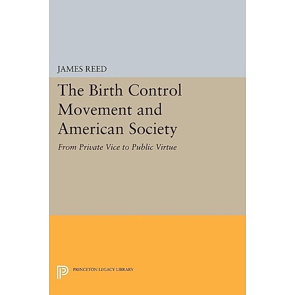 The Birth Control Movement and American Society / Princeton Legacy Library Bd.564, James Reed