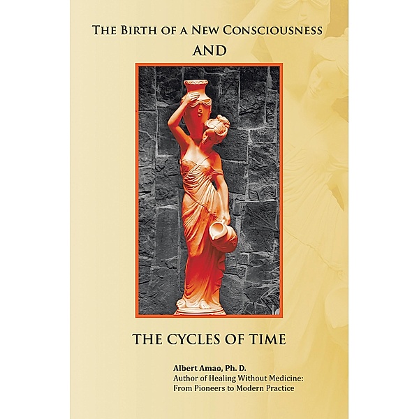 The Birth of a New Consciousness and the Cycles of Time, Albert Amao Ph. D.