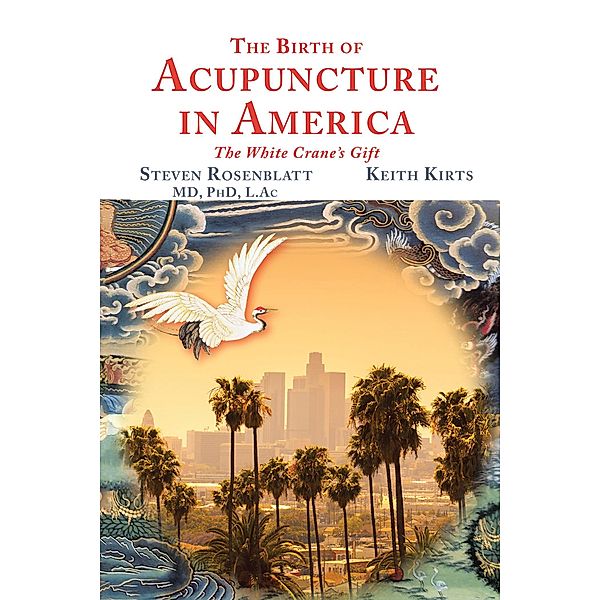 The Birth of Acupuncture in America, Steven Rosenblatt, Keith Kirts