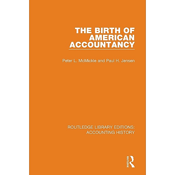 The Birth of American Accountancy / Routledge Library Editions: Accounting History Bd.8, Peter L. McMickle, Paul H. Jensen