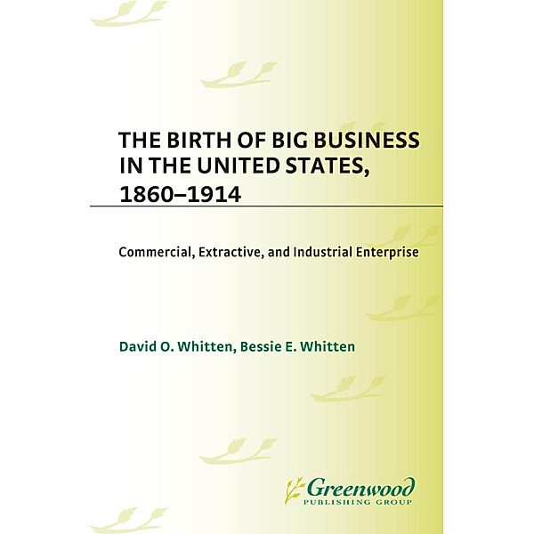 The Birth of Big Business in the United States, 1860-1914, David O. Whitten, Bessie E. Whitten