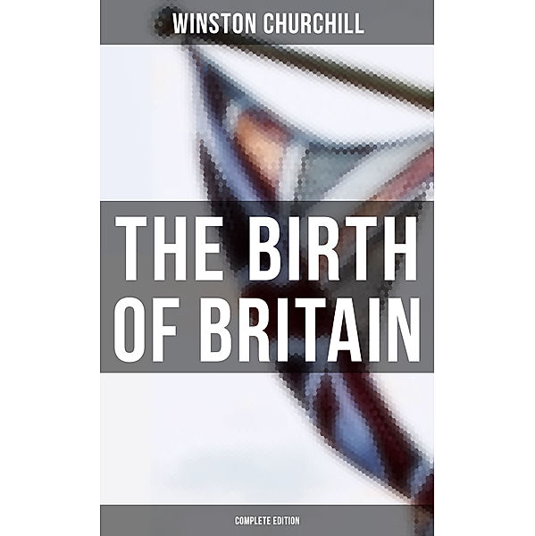 The Birth of Britain (Complete Edition), Winston Churchill