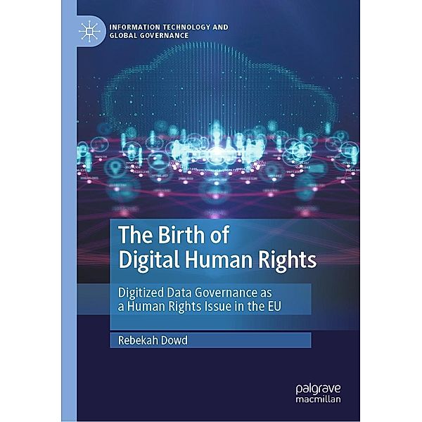 The Birth of Digital Human Rights / Information Technology and Global Governance, Rebekah Dowd