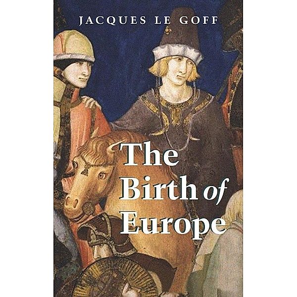 The Birth of Europe / Making of Europe, Jacques Le Goff