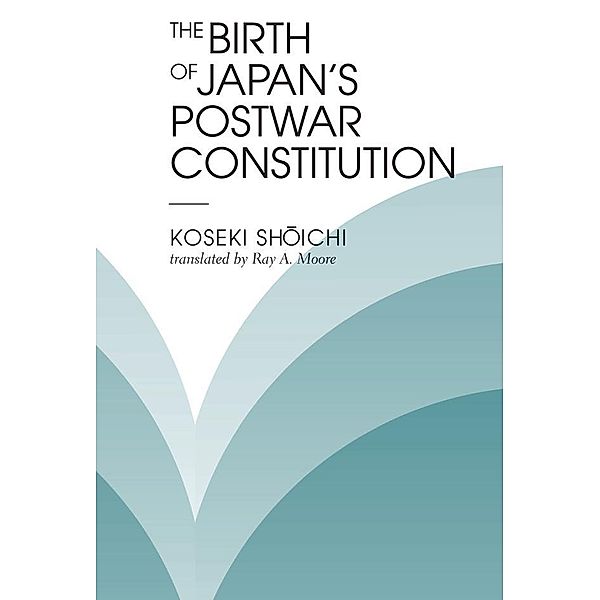 The Birth Of Japan's Postwar Constitution, Shoichi Koseki