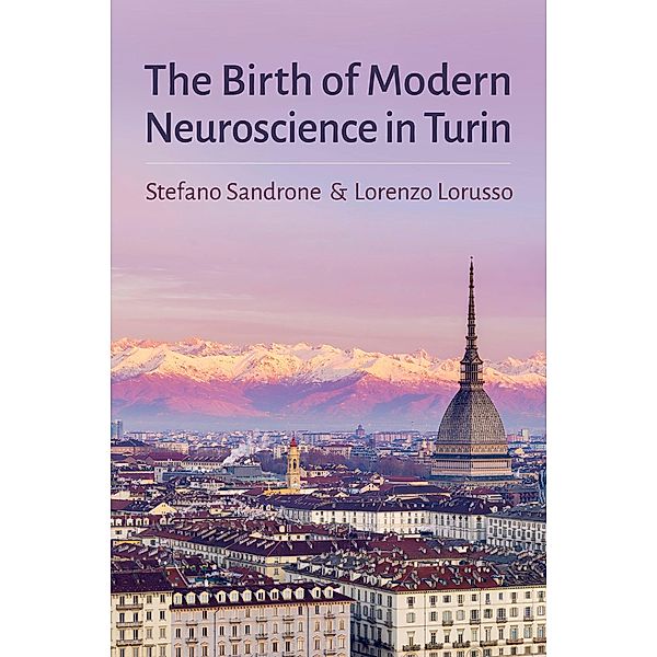 The Birth of Modern Neuroscience in Turin, Stefano Sandrone, Lorenzo Lorusso