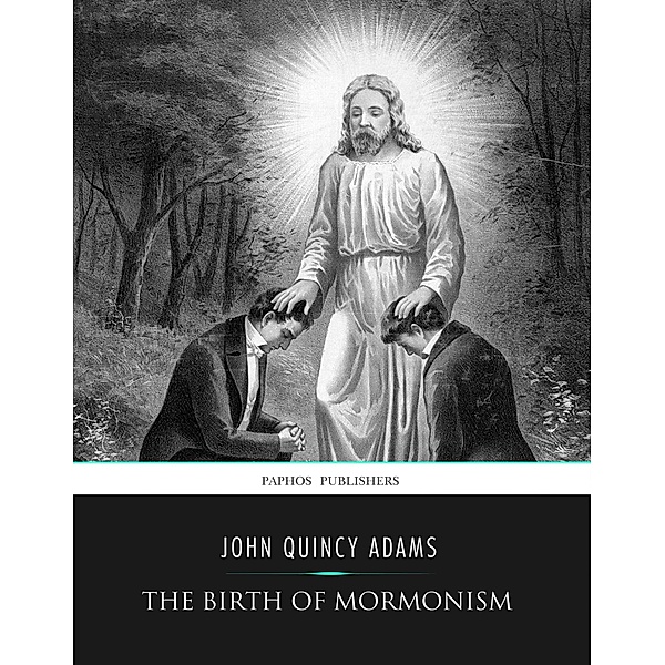The Birth of Mormonism, John Quincy Adams