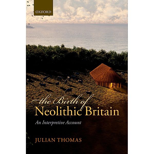 The Birth of Neolithic Britain, Julian Thomas