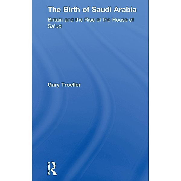 The Birth of Saudi Arabia, Gary Troeller
