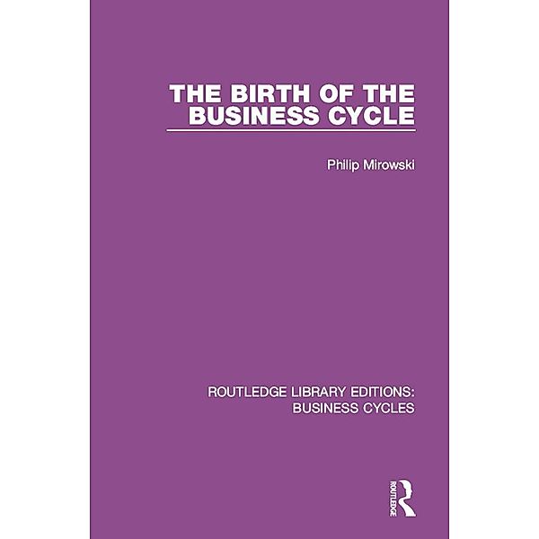 The Birth of the Business Cycle (RLE: Business Cycles), Philip E. Mirowski