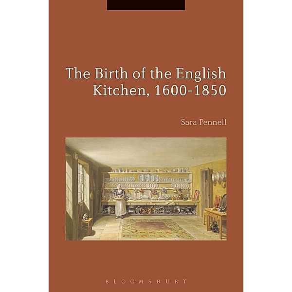 The Birth of the English Kitchen, 1600-1850, Sara Pennell