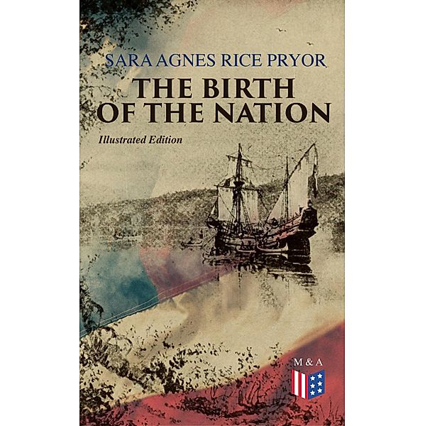 The Birth of the Nation (Illustrated Edition), Sara Agnes Rice Pryor