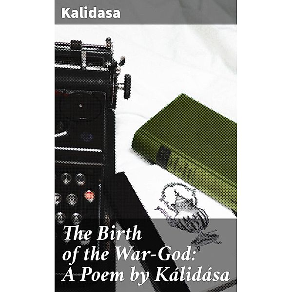 The Birth of the War-God: A Poem by Kálidása, Kalidasa