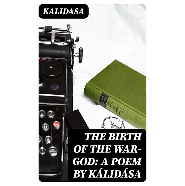 The Birth of the War-God: A Poem by Kálidása, Kalidasa