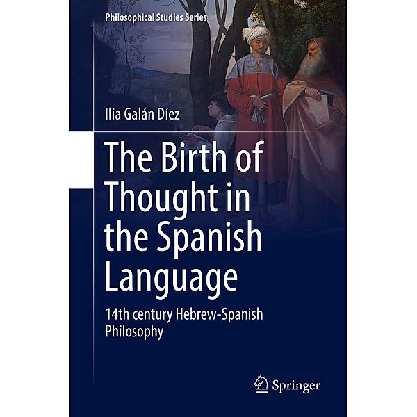 The Birth of Thought in the Spanish Language / Philosophical Studies Series Bd.127, Ilia Galán Díez