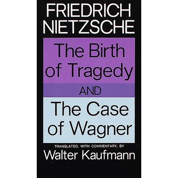 The Birth of Tragedy and The Case of Wagner, Friedrich Nietzsche
