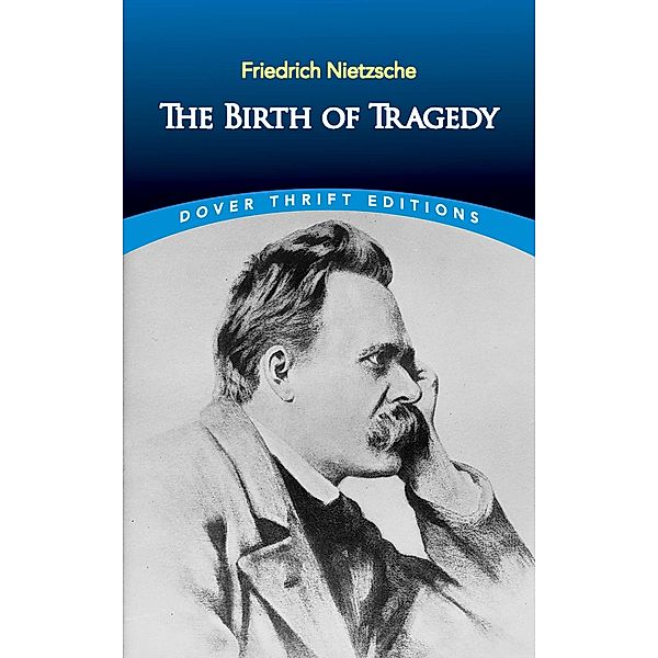 The Birth of Tragedy / Dover Thrift Editions: Philosophy, Friedrich Nietzsche