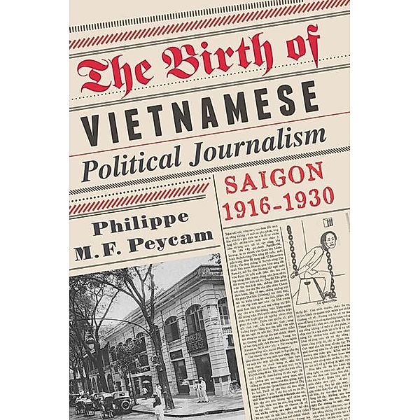 The Birth of Vietnamese Political Journalism, Philippe Peycam