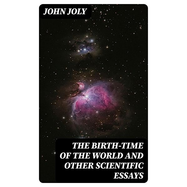 The Birth-Time of the World and Other Scientific Essays, John Joly