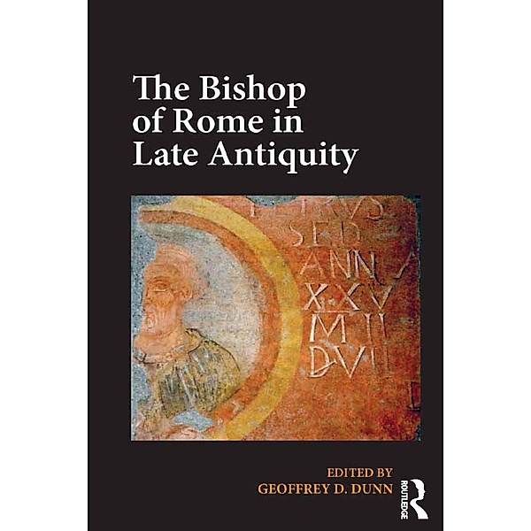 The Bishop of Rome in Late Antiquity, Geoffrey D. Dunn