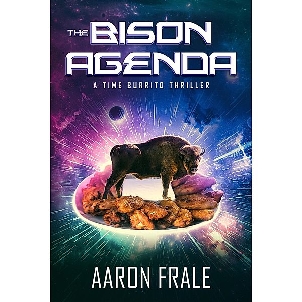 The Bison Agenda: A Time Burrito Thriller / Time Burrito, Aaron Frale