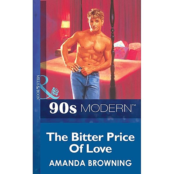The Bitter Price Of Love (Mills & Boon Vintage 90s Modern), Amanda Browning