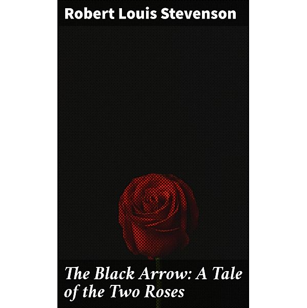 The Black Arrow: A Tale of the Two Roses, Robert Louis Stevenson