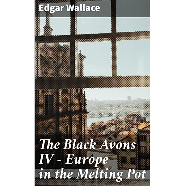 The Black Avons IV - Europe in the Melting Pot, Edgar Wallace