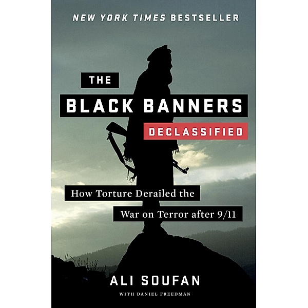 The Black Banners (Declassified): How Torture Derailed the War on Terror after 9/11 (Declassified Edition), Ali Soufan