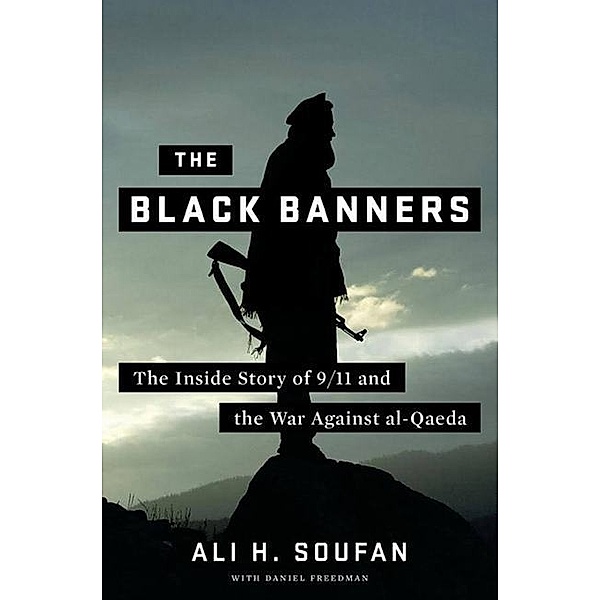 The Black Banners (Declassified) - How Torture Derailed the War on Terror after 9/11, Ali H. Soufan, Daniel Freedman