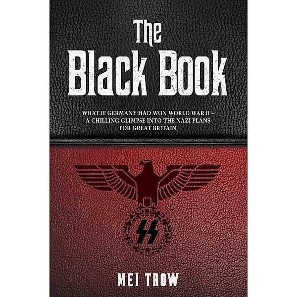 The Black Book: What if Germany had won World War II - A Chilling Glimpse into the Nazi Plans for Great Britain, Mei Trow