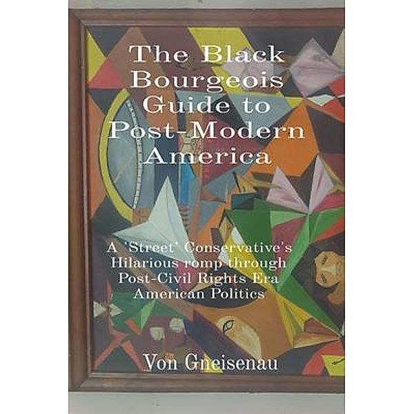 The Black Bourgeois Guide to Post-Modern America, von Gneisenau