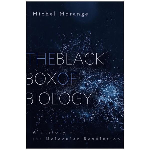 The Black Box of Biology - A History of the Molecular Revolution, Michel Morange, Matthew Cobb